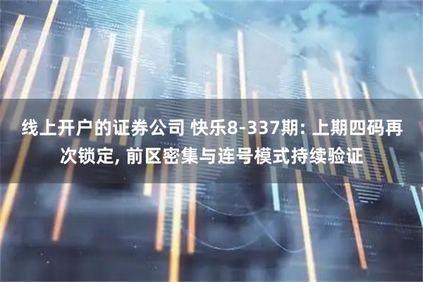 线上开户的证券公司 快乐8-337期: 上期四码再次锁定, 前区密集与连号模式持续验证